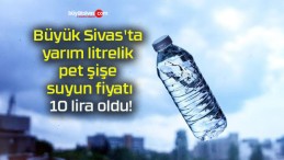 Büyük Sivas’ta yarım litrelik pet şişe suyun fiyatı 10 lira oldu!