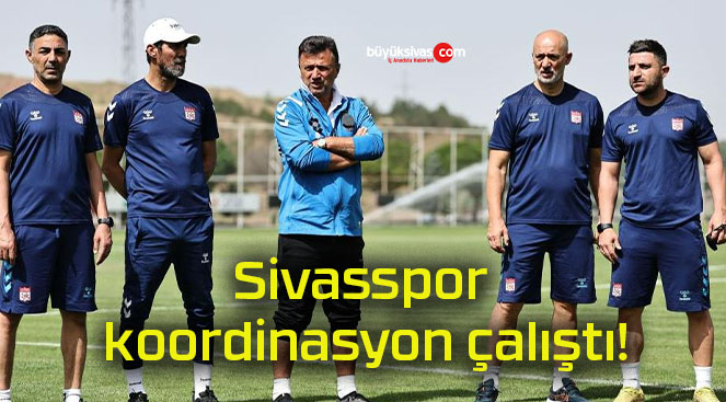 Sivasspor koordinasyon çalıştı!