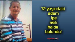 72 yaşındaki adam ipe asılı halde bulundu!