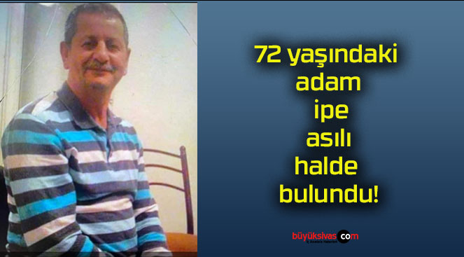 72 yaşındaki adam ipe asılı halde bulundu!