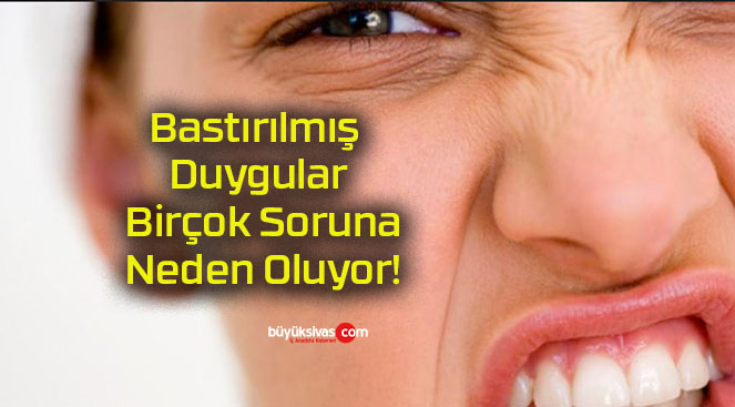 Bastırılmış Duygular Birçok Soruna Neden Oluyor!