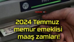 2024 Temmuz memur emeklisi maaş zamları!