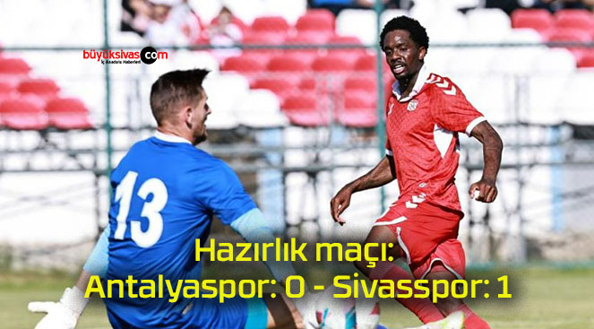 Hazırlık maçı: Antalyaspor: 0 – Sivasspor: 1