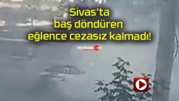 Baş döndüren eğlence cezasız kalmadı!