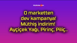 O marketten dev kampanya! Müthiş indirim! Ayçiçek Yağı, Pirinç, Piliç..