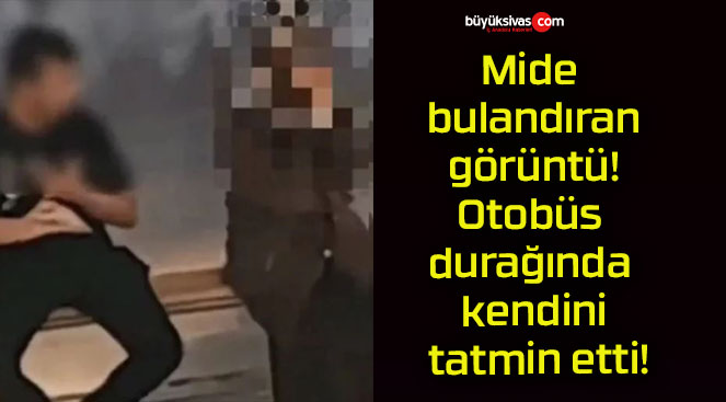 Mide bulandıran görüntü! Otobüs durağında kendini tatmin etti!