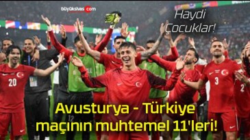 Avusturya – Türkiye maçının muhtemel 11’leri!