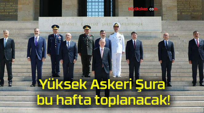 Yüksek Askeri Şura bu hafta toplanacak!