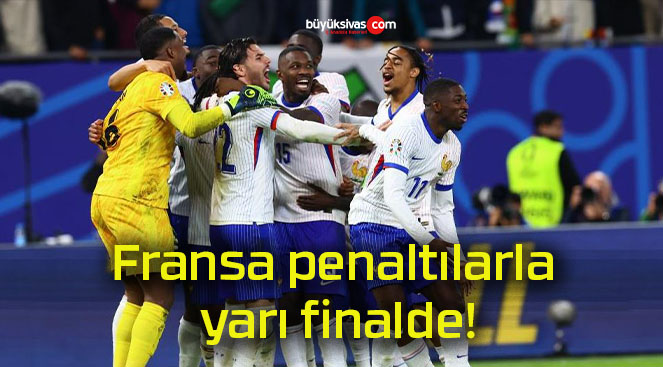 Fransa penaltılarla yarı finalde!