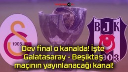 Dev final o kanalda! İşte Galatasaray – Beşiktaş maçının yayınlanacağı kanal!