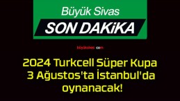 2024 Turkcell Süper Kupa 3 Ağustos’ta İstanbul’da oynanacak!