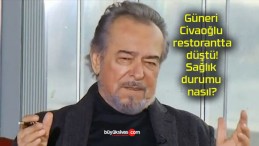 Güneri Civaoğlu restorantta düştü! Sağlık durumu nasıl?