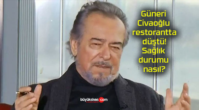 Güneri Civaoğlu restorantta düştü! Sağlık durumu nasıl?