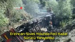 Erzincan-Sivas Yolunda Feci Kaza! Sürücü Yanıyordu!