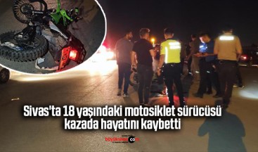 Sivas’ta 18 yaşındaki motosiklet sürücüsü kazada hayatını kaybetti