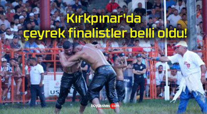 Kırkpınar’da çeyrek finalistler belli oldu!