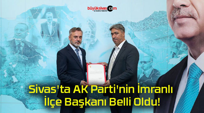 Sivas’ta AK Parti’nin İmranlı İlçe Başkanı Belli Oldu!