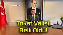 Tokat Valisi Belli Oldu!