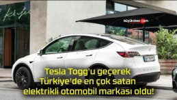 Tesla Togg’u geçerek Türkiye’de en çok satan elektrikli otomobil markası oldu!