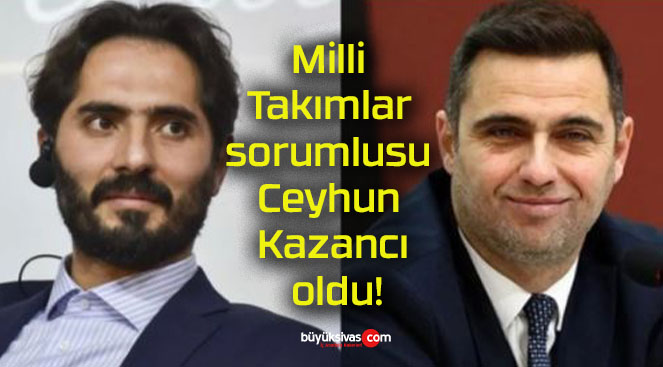 Milli Takımlar sorumlusu Ceyhun Kazancı oldu!