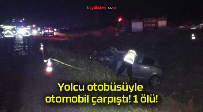 Yolcu otobüsüyle otomobil çarpıştı! 1 ölü!