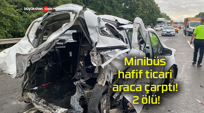 Minibüs hafif ticari araca çarptı! 2 ölü!