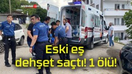 Eski eş dehşet saçtı! 1 ölü!