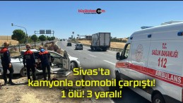 Sivas’ta kamyonla otomobil çarpıştı! 1 ölü! 3 yaralı!