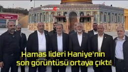 Hamas lideri Haniye’nin son görüntüsü ortaya çıktı!