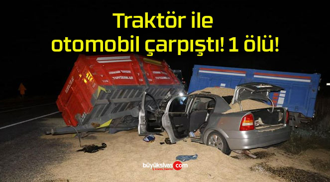 Traktör ile otomobil çarpıştı! 1 ölü!