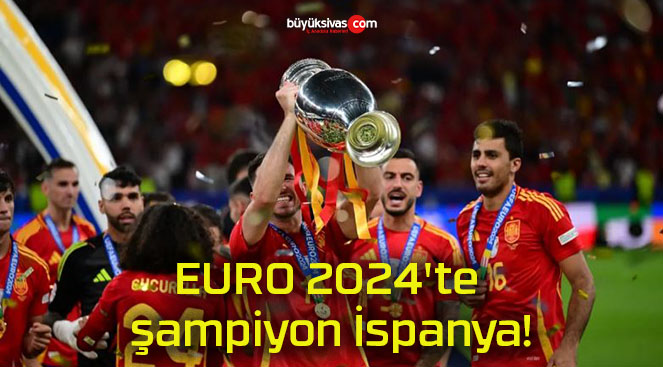 EURO 2024’te şampiyon İspanya!