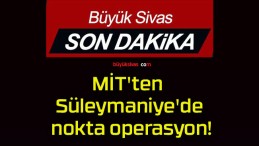MİT’ten Süleymaniye’de nokta operasyon!