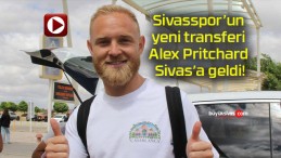 Sivasspor’un yeni transferi Alex Pritchard Sivas’a geldi!