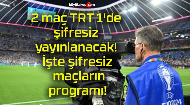 2 maç TRT 1’de şifresiz yayınlanacak! İşte şifresiz maçların programı!