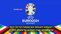Son 16’nın heyecanı devam ediyor! EURO 2024’te günün maç programı!
