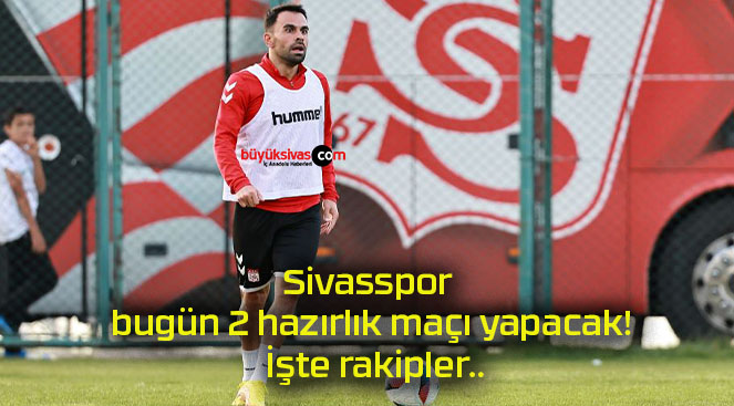 Sivasspor bugün 2 hazırlık maçı yapacak! İşte rakipler..
