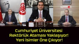 Cumhuriyet Üniversitesi Rektörlük Ataması Yaklaşıyor! Yeni İsimler Öne Çıkıyor!