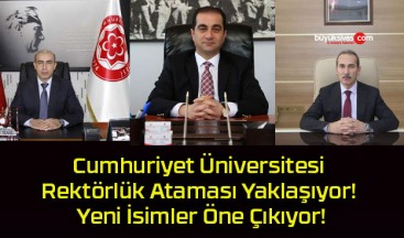 Cumhuriyet Üniversitesi Rektörlük Ataması Yaklaşıyor! Yeni İsimler Öne Çıkıyor!