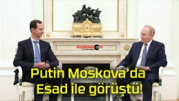 Putin Moskova’da Esad ile görüştü!