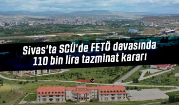 Sivas’ta SCÜ’de FETÖ davasında 110 bin lira tazminat kararı