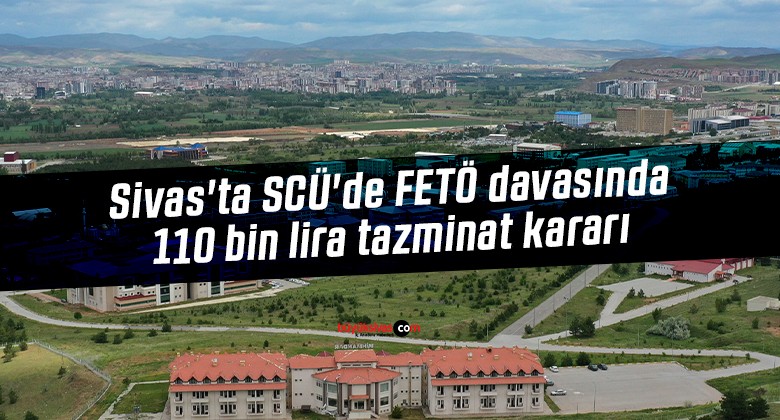 Sivas’ta SCÜ’de FETÖ davasında 110 bin lira tazminat kararı