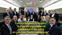 Cumhurbaşkanı Erdoğan: “Suriye’de inşa edilecek hakkaniyetli bir barış, en çok bize fayda sağlayacak”
