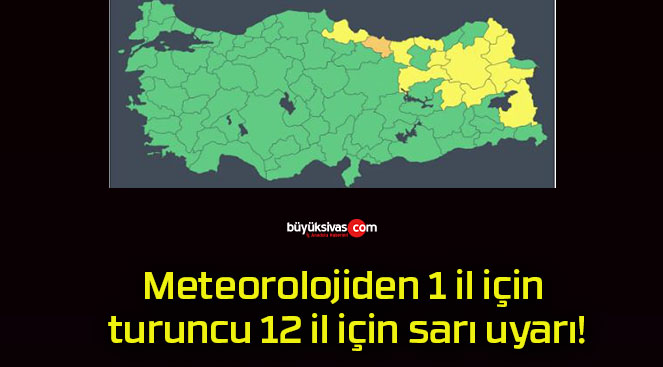 Meteorolojiden 1 il için turuncu 12 il için sarı uyarı!