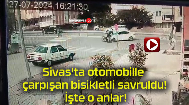 Sivas’ta otomobille çarpışan bisikletli savruldu! İşte o anlar!