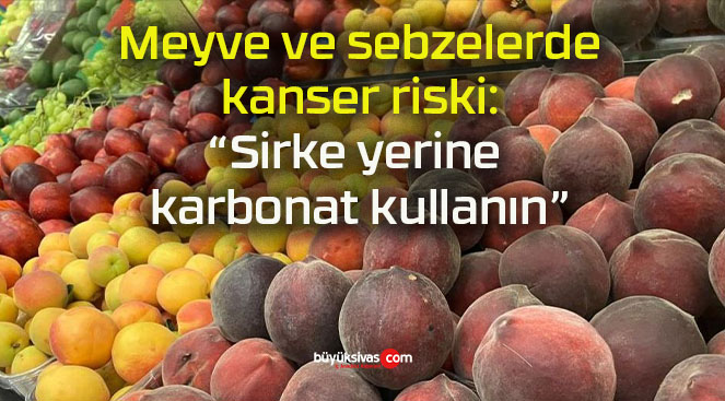 Meyve ve sebzelerde kanser riski: “Sirke yerine karbonat kullanın”