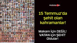 15 Temmuz’da şehit olan kahramanlar!