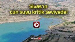 Sivas’ın can suyu kritik seviyede!