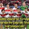 EURO 2024’te Türkiye Hollanda ile çeyrek finalde karşılaşacak!