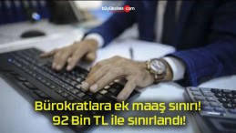 Bürokratlara ek maaş sınırı! 92 Bin TL ile sınırlandı!