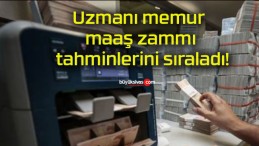 Uzmanı memur maaş zammı tahminlerini sıraladı!